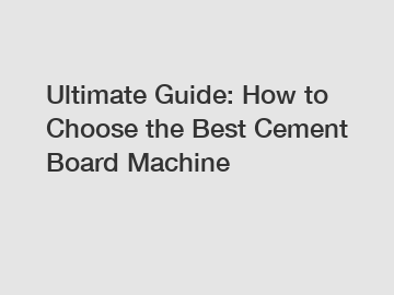 Ultimate Guide: How to Choose the Best Cement Board Machine