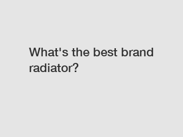 What's the best brand radiator?