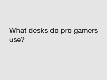 What desks do pro gamers use?