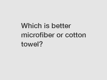Which is better microfiber or cotton towel?