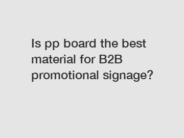 Is pp board the best material for B2B promotional signage?