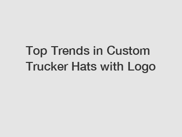 Top Trends in Custom Trucker Hats with Logo