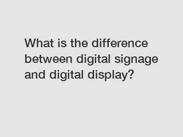 What is the difference between digital signage and digital display?