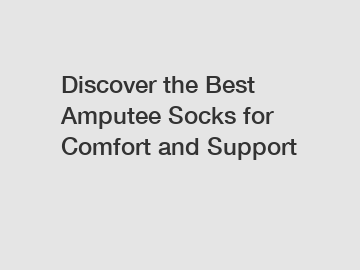 Discover the Best Amputee Socks for Comfort and Support