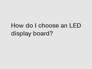 How do I choose an LED display board?