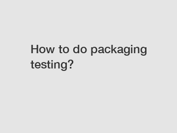 How to do packaging testing?