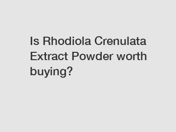 Is Rhodiola Crenulata Extract Powder worth buying?