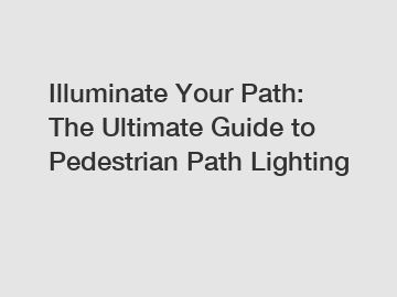 Illuminate Your Path: The Ultimate Guide to Pedestrian Path Lighting