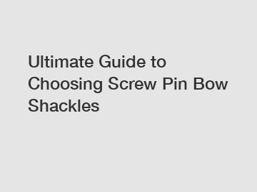 Ultimate Guide to Choosing Screw Pin Bow Shackles