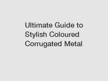 Ultimate Guide to Stylish Coloured Corrugated Metal