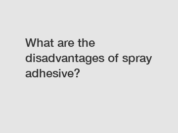 What are the disadvantages of spray adhesive?