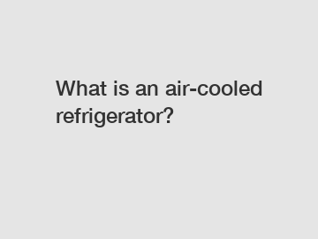 What is an air-cooled refrigerator?