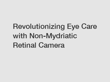 Revolutionizing Eye Care with Non-Mydriatic Retinal Camera
