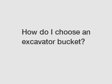 How do I choose an excavator bucket?