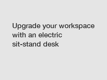 Upgrade your workspace with an electric sit-stand desk