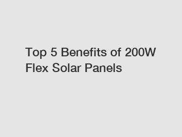 Top 5 Benefits of 200W Flex Solar Panels