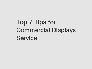 Top 7 Tips for Commercial Displays Service