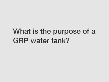 What is the purpose of a GRP water tank?