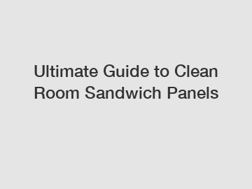 Ultimate Guide to Clean Room Sandwich Panels