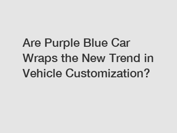 Are Purple Blue Car Wraps the New Trend in Vehicle Customization?