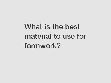 What is the best material to use for formwork?