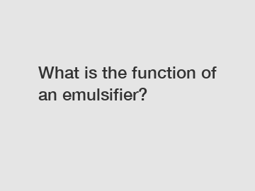 What is the function of an emulsifier?