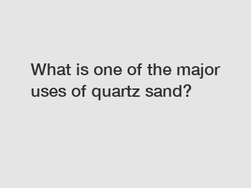 What is one of the major uses of quartz sand?