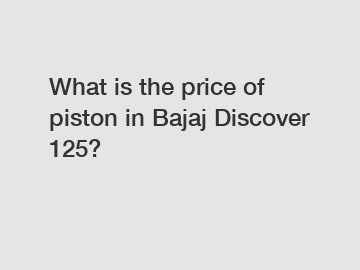 What is the price of piston in Bajaj Discover 125?