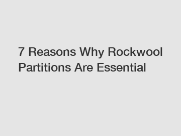 7 Reasons Why Rockwool Partitions Are Essential