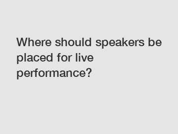 Where should speakers be placed for live performance?