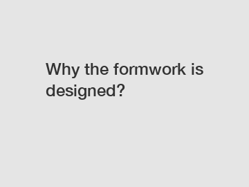 Why the formwork is designed?