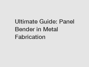 Ultimate Guide: Panel Bender in Metal Fabrication