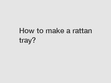 How to make a rattan tray?