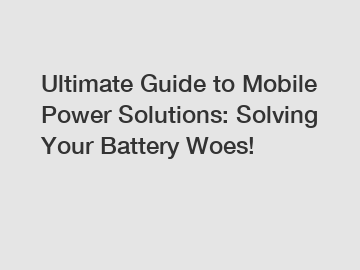 Ultimate Guide to Mobile Power Solutions: Solving Your Battery Woes!