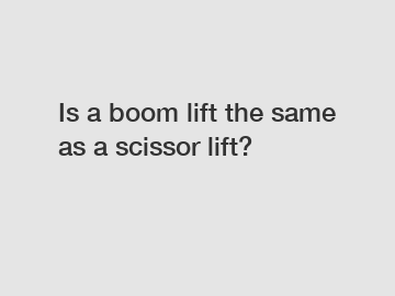 Is a boom lift the same as a scissor lift?