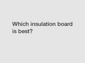 Which insulation board is best?