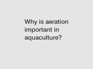 Why is aeration important in aquaculture?