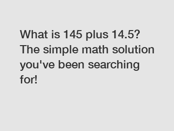 What is 145 plus 14.5? The simple math solution you've been searching for!