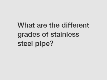 What are the different grades of stainless steel pipe?