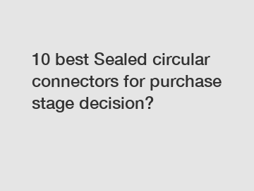 10 best Sealed circular connectors for purchase stage decision?