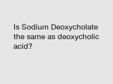 Is Sodium Deoxycholate the same as deoxycholic acid?