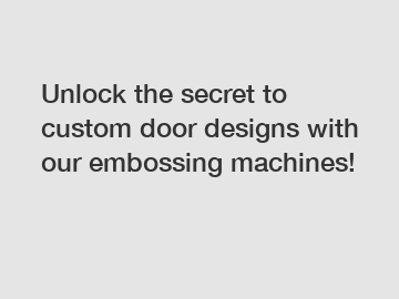 Unlock the secret to custom door designs with our embossing machines!