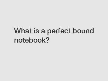 What is a perfect bound notebook?