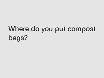 Where do you put compost bags?