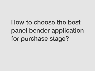 How to choose the best panel bender application for purchase stage?