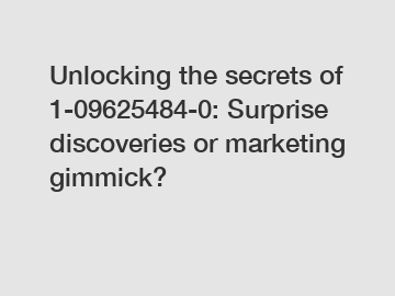 Unlocking the secrets of 1-09625484-0: Surprise discoveries or marketing gimmick?