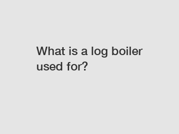 What is a log boiler used for?