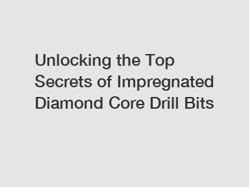 Unlocking the Top Secrets of Impregnated Diamond Core Drill Bits