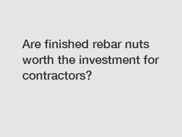 Are finished rebar nuts worth the investment for contractors?