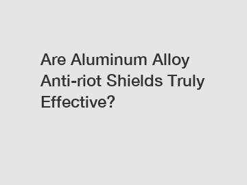 Are Aluminum Alloy Anti-riot Shields Truly Effective?